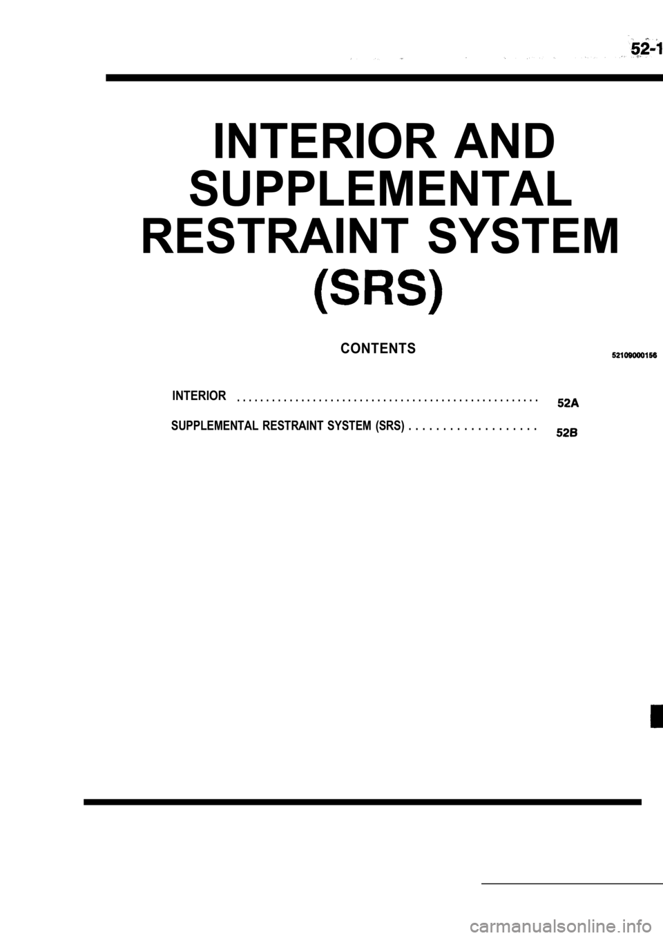 MITSUBISHI SPYDER 1990  Service Repair Manual INTERIOR  AND
SUPPLEMENTAL
RESTRAINT  SYSTEM
CONTENTS
INTERIOR. . . . . . . . . . . . . . . . . . . . . . . . . .  . . . . . . . . . . . . . . . . . . . . . . . . . .
SUPPLEMENTAL  RESTRAINT  SYSTEM  