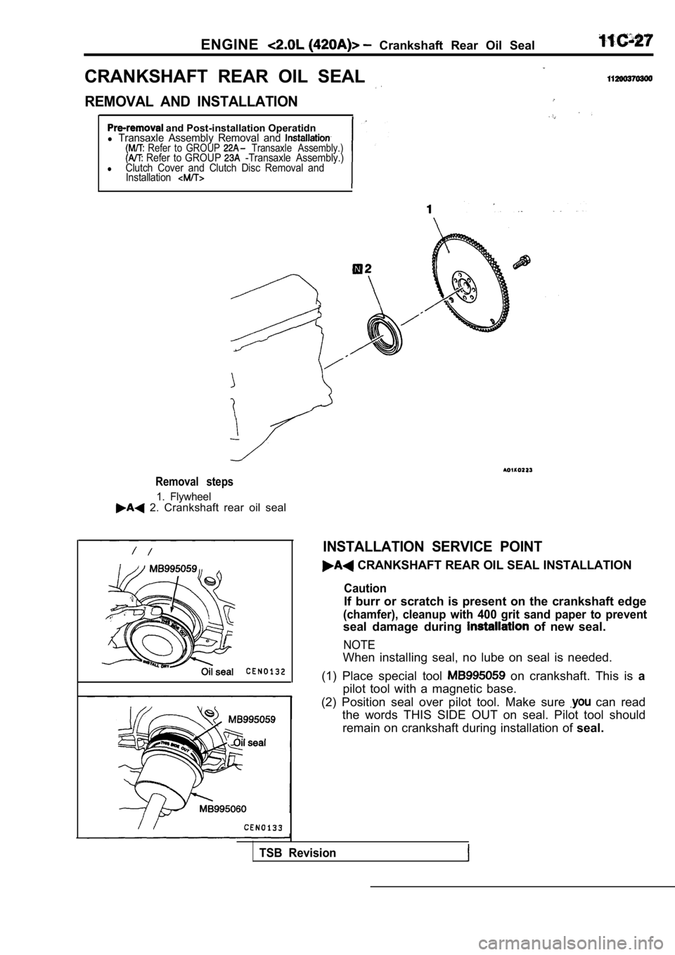 MITSUBISHI SPYDER 1990  Service Repair Manual ENGINE  Crankshaft  Rear  Oil  Seal
CRANKSHAFT  REAR  OIL  SEAL 
REMOVAL  AND  INSTALLATION
 and Post-installation Operatidnl Transaxle  Assembly  Removal  and   Refer  to  GROUP   Transaxle  Assembly