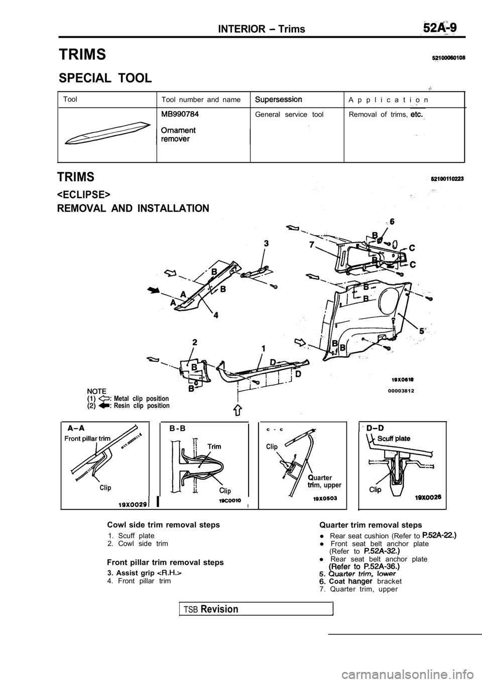 MITSUBISHI SPYDER 1990  Service Repair Manual INTERIOR Trims
TRIMS
SPECIAL  TOOL
ToolTool  number  and  nameA p p l i c a t i o n
General  service  tool Removal  of  trims,
TRIMS
<ECLIPSE>
REMOVAL  AND  INSTALLATION
Metal  clip  position 
Resin  