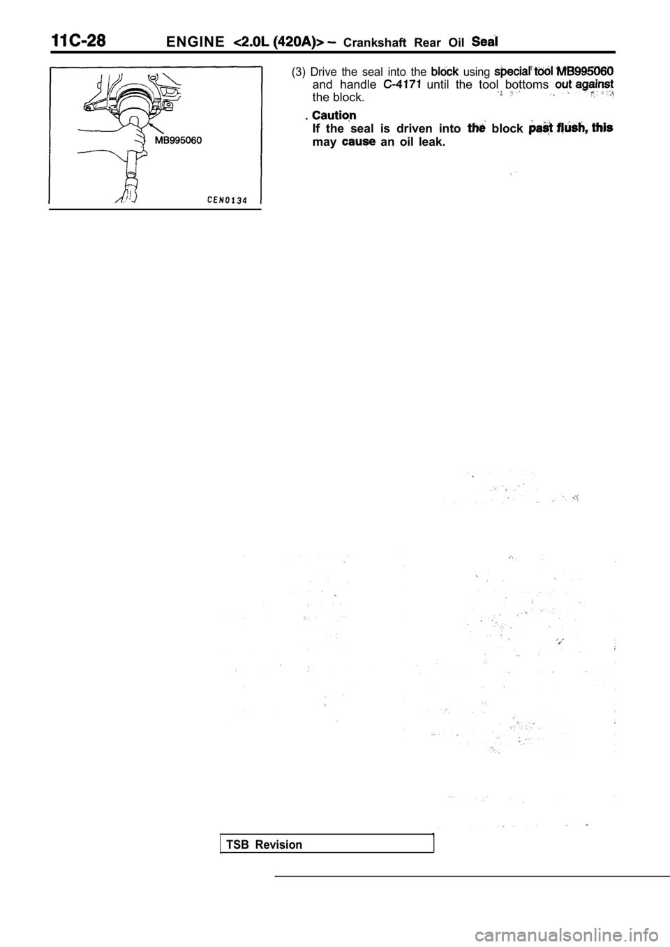 MITSUBISHI SPYDER 1990  Service Repair Manual ENGINE  Crankshaft  Rear  Oil 
(3)  Drive  the  seal  into  the   using 
and  handle   until  the  tool  bottoms 
the block.
.
If  the  seal  is  driven  into   block 
may  an  oil  leak.
TSB  Revisio