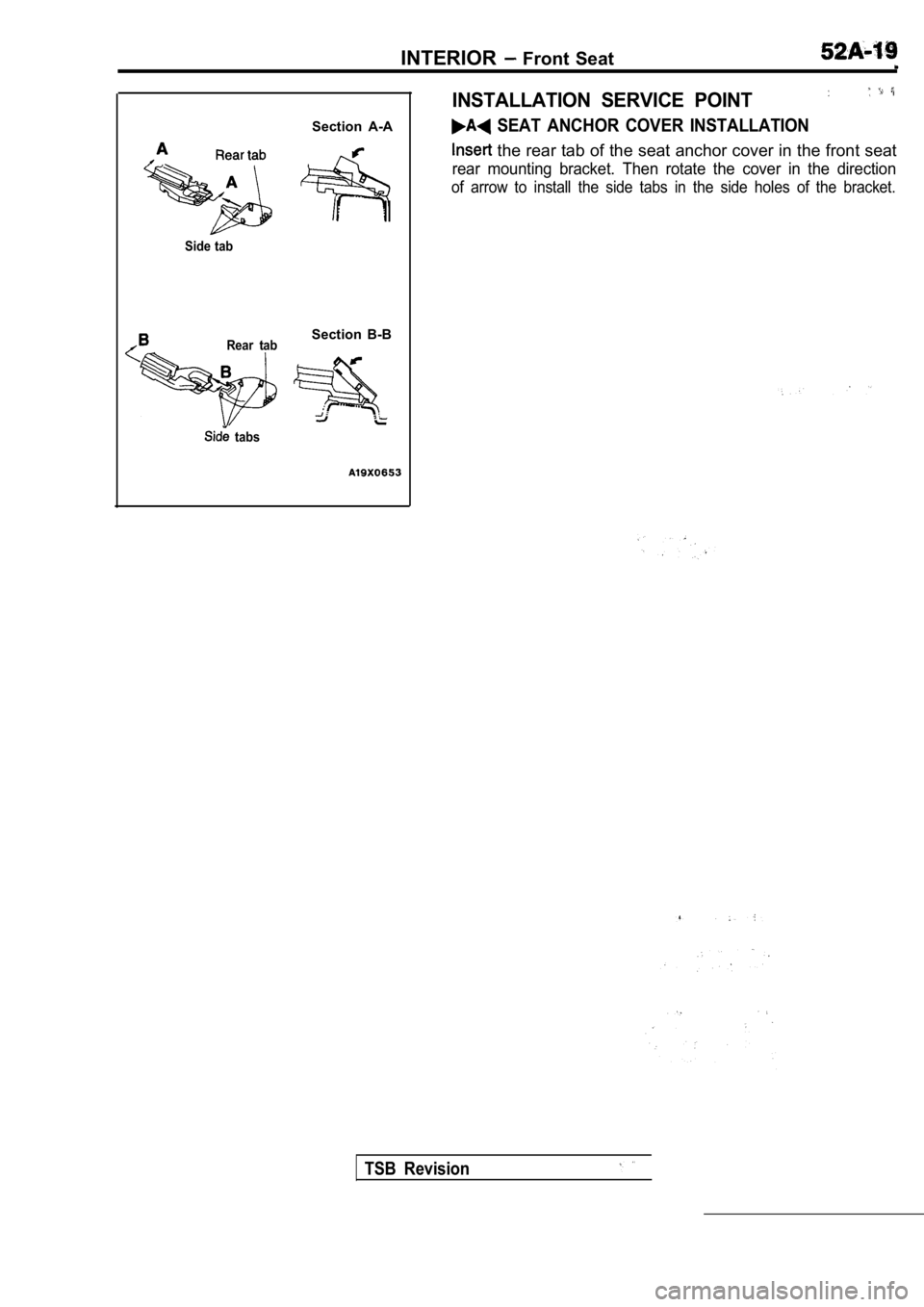 MITSUBISHI SPYDER 1990  Service Repair Manual Section  A-A
III
INTERIOR  Front  Seat
INSTALLATION  SERVICE  POINT
  SEAT  ANCHOR  COVER  INSTALLATION
 the rear tab of the seat anchor cover in the front seat
rear  mounting  bracket.  Then  rotate 