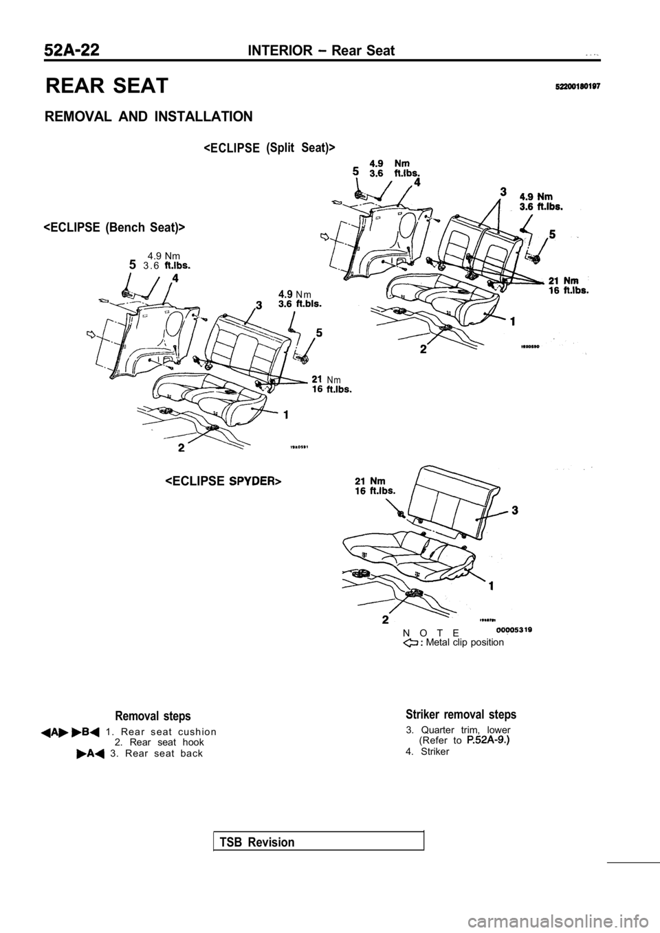 MITSUBISHI SPYDER 1990  Service Repair Manual INTERIOR  Rear  Seat
REAR  SEAT
REMOVAL  AND  INSTALLATION
<ECLIPSE
<ECLIPSE  (Bench  Seat)>
4.9 Nm
5 3 . 6
(Split  Seat)>
4.9N m
<ECLIPSE
Removal  steps
  1 .   R e a r   s e a t   c u s h i o n
2.  