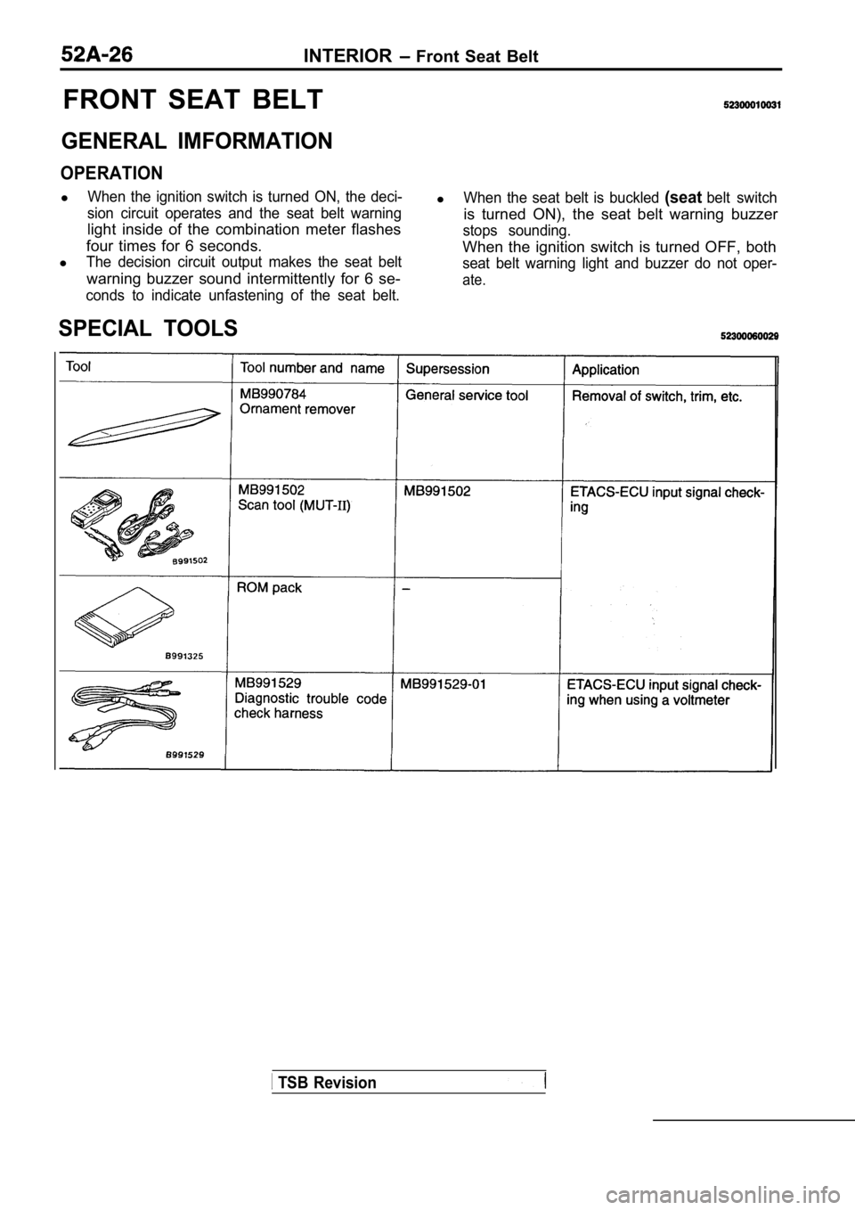 MITSUBISHI SPYDER 1990  Service Repair Manual INTERIOR  Front  Seat  Belt
FRONT  SEAT  BELT
GENERAL  IMFORMATION
OPERATION
lWhen  the  ignition  switch  is  turned  ON,  the  deci-
sion  circuit  operates  and  the  seat  belt  warning
light  ins