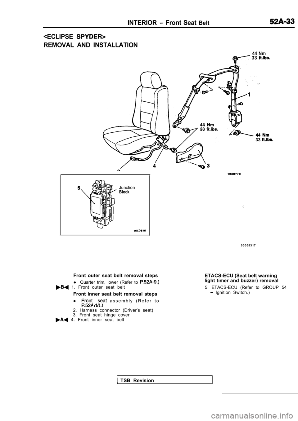 MITSUBISHI SPYDER 1990  Service Repair Manual INTERIOR  Front  Seat Belt
<ECLIPSE
REMOVAL  AND  INSTALLATION
44  Nm  33 
33
JunctionBlock
Front  outer  seat  belt  removal  stepsl  Quarter  trim,  lower  (Refer  to 
  1.  Front  outer  seat  belt