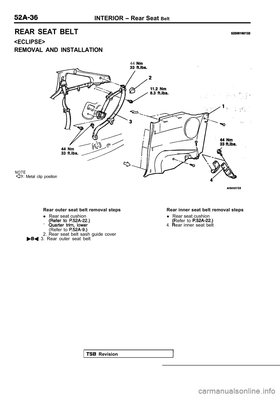 MITSUBISHI SPYDER 1990  Service Repair Manual INTERIOR Rear Seat Belt
REAR  SEAT  BELT
<ECLIPSE>
REMOVAL  AND  INSTALLATION
44
N O T E  Metal  clip  position
  Revision
Rear  outer  seat  belt  removal  steps 
l 
Rear seat cushion
,
(Refer  to 2.
