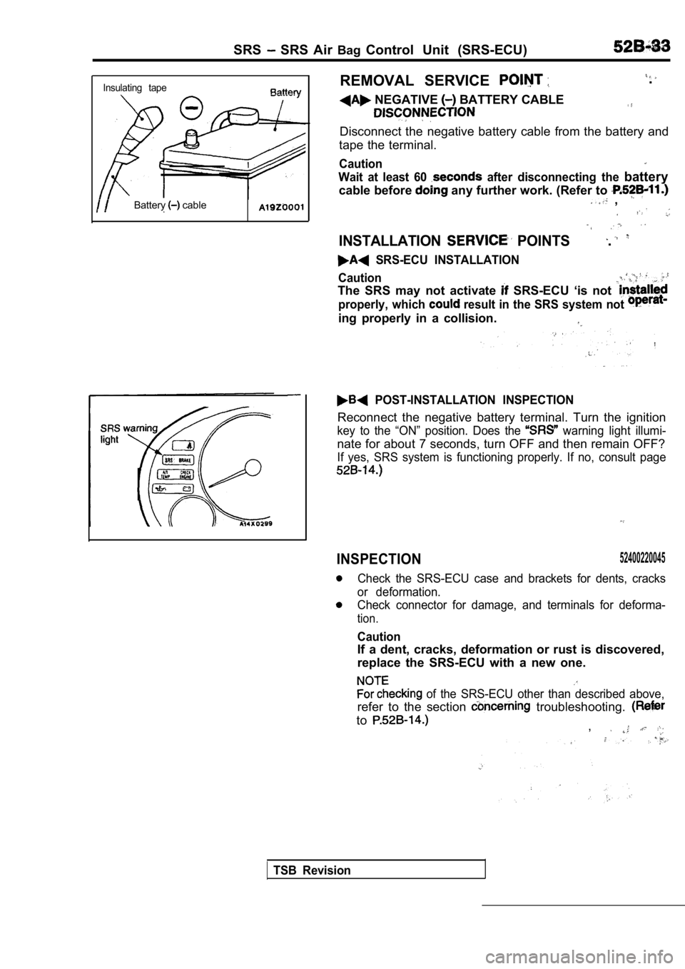 MITSUBISHI SPYDER 1990  Service Repair Manual SRS  SRS  Air BagControl  Unit  (SRS-ECU)
Insulating  tape
Battery cable
REMOVAL  SERVICE 
 NEGATIVE  BATTERY CABLE
.
Disconnect  the  negative  battery  cable  from  the  batt ery  and
tape the termi