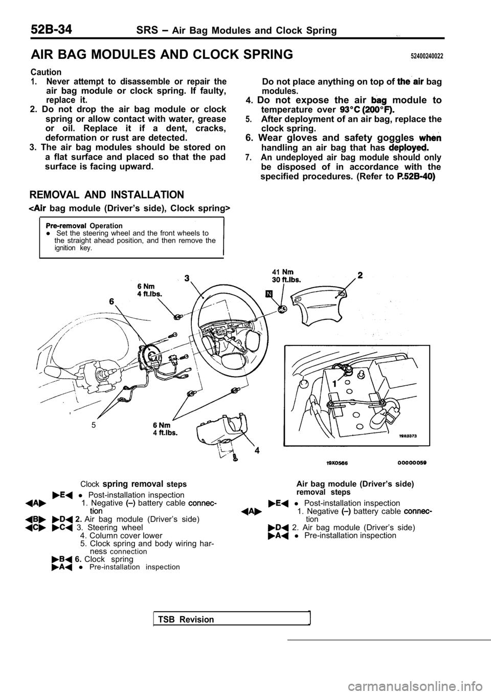 MITSUBISHI SPYDER 1990  Service Repair Manual SRS  Air  Bag  Modules  and  Clock  Spring
AIR  BAG  MODULES  AND  CLOCK  SPRING52400240022
Caution
1.Never  attempt  to  disassemble  or  repair  the
air  bag  module  or  clock  spring.  If  faulty,