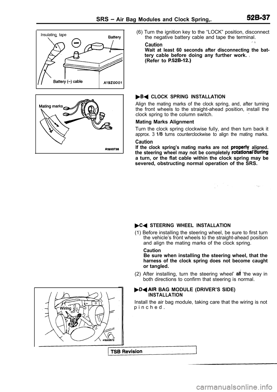 MITSUBISHI SPYDER 1990  Service Repair Manual SRS  Air  Bag  Modules  and  Clock  Spring,.
(6) Turn the ignition key to the “LOCK” position, disconnect
the  negative  battery  cable  and  tape  the  terminal.Insulating  tape
Caution
Wait  at 