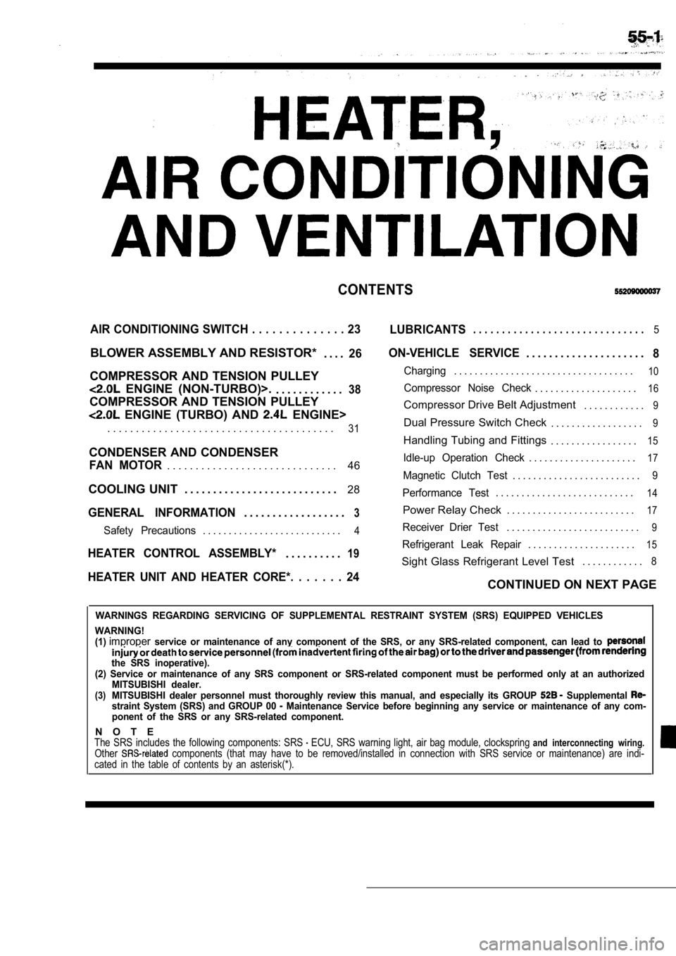 MITSUBISHI SPYDER 1990  Service Repair Manual CONTENTS
AIR CONDITIONING SWITCH . . . . . . . . . . . . . . 23
LUBRICANTS. . . . . . . . . . . . . . . . . . . . . . . . . .  . . . .5
BLOWER ASSEMBLY AND RESISTOR*
. . . .26
COMPRESSOR  AND  TENSION