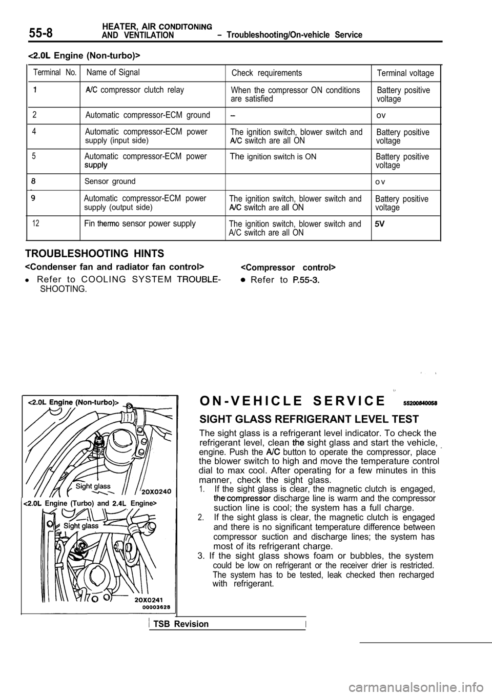 MITSUBISHI SPYDER 1990  Service Repair Manual 55-8HEATER,  AIR 
AND  VENTILATION  Troubleshooting/On-vehicle  Service
  Engine  (Non-turbo)>
12
Sensor  ground
Automatic  compressor-ECM  power
supply  (output  side)
Fin  sensor  power  supply
o v
