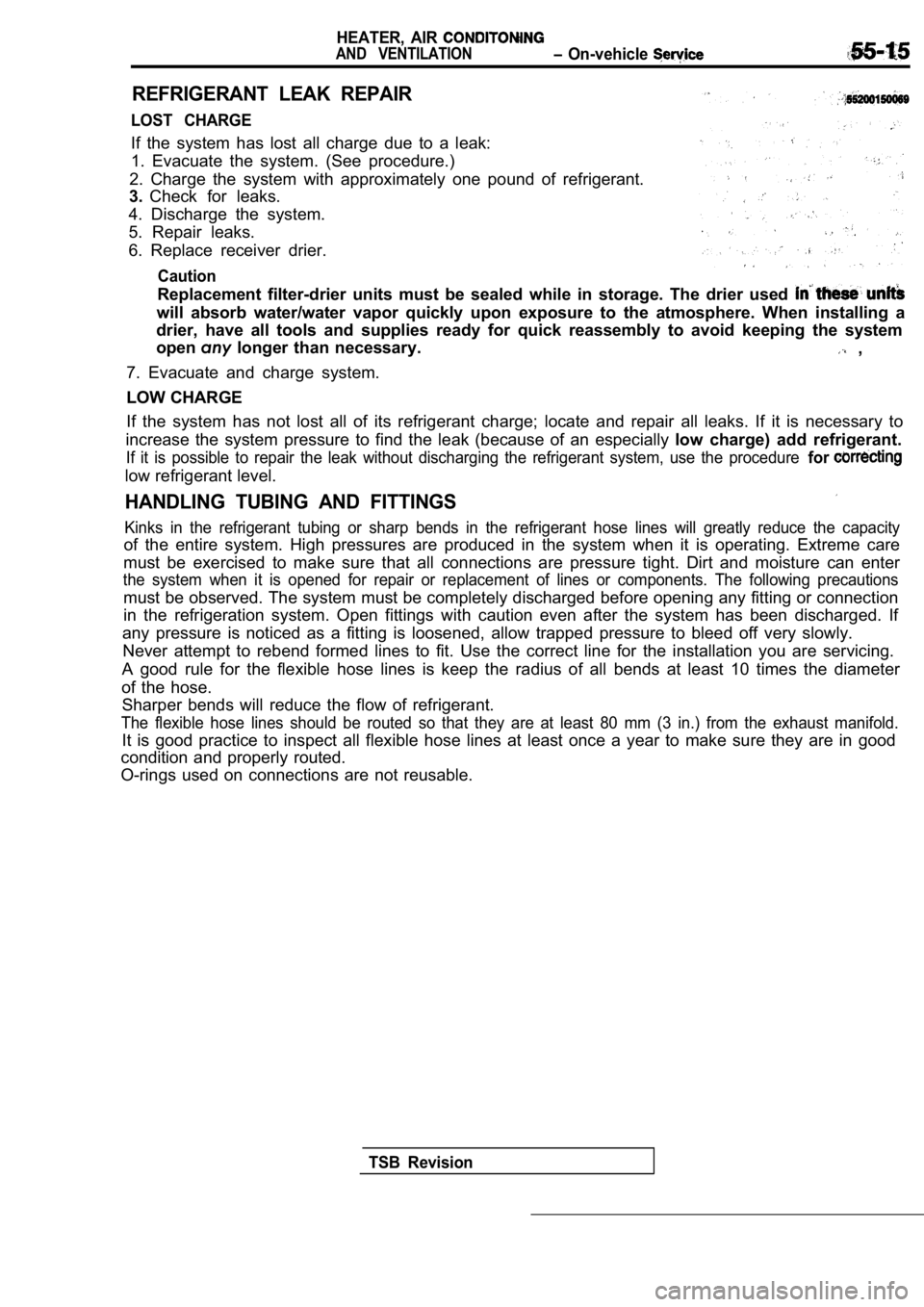 MITSUBISHI SPYDER 1990  Service Repair Manual HEATER,  AIR 
AND  VENTILATION  On-vehicle 
REFRIGERANT  LEAK  REPAIR
LOST  CHARGE
If  the  system  has  lost  all  charge  due  to  a  leak: 
1.  Evacuate  the  system.  (See  procedure.)
2.  Charge 