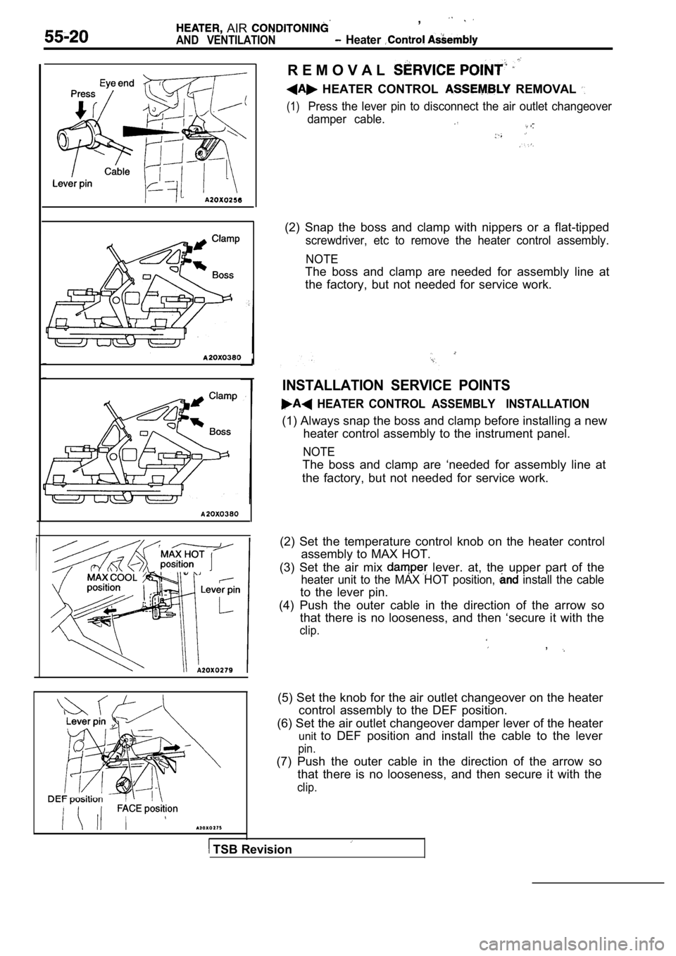 MITSUBISHI SPYDER 1990  Service Repair Manual   AIR ,
AND  VENTILATION  Heater 
R E M O V A L
  HEATER  CONTROL  REMOVAL 
(1)Press  the  lever  pin  to  disconnect  the  air  outlet  changeover
damper  cable.
(2)  Snap  the  boss  and  clamp  wit