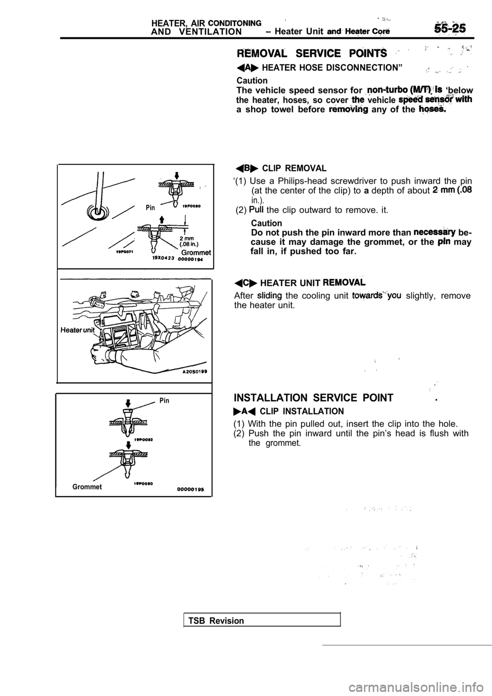 MITSUBISHI SPYDER 1990  Service Repair Manual HEATER,  AIR 
AND  VENTILATION  Heater  Unit 
  HEATER  HOSE  DISCONNECTION”
Caution
The  vehicle  speed  sensor  for   ‘below
the  heater,  hoses,  so  cover   vehicle 
a  shop  towel  before   a