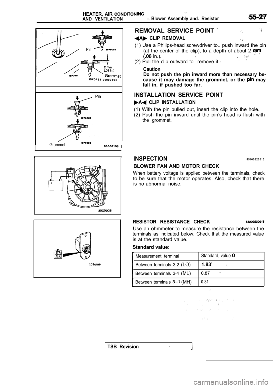 MITSUBISHI SPYDER 1990  Service Repair Manual HEATER,  AIR 
AND  VENTILATION  Blower  Assembly  and.  Resistor
Pin
met  0 0 0 0 0 1 9 4
GrommetI
REMOVAL  SERVICE  POINT 
  CLIP  REMOVAL
(1)  Use  a  Philips-head  screwdriver  to..  push  inward  