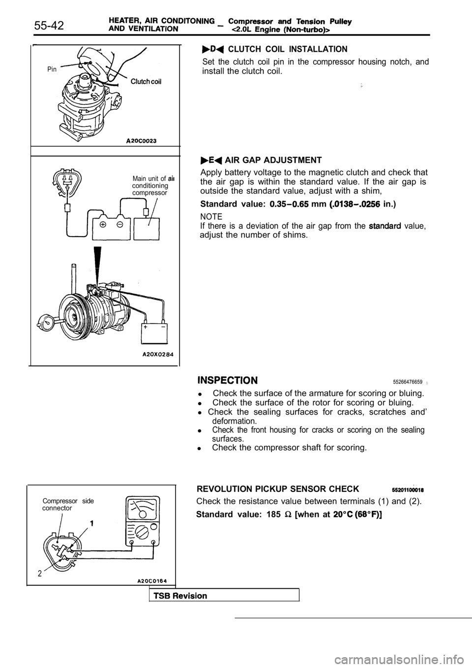 MITSUBISHI SPYDER 1990  Service Repair Manual 55-42
Pin
Main  unit  of conditioningcompressor
Compressor  side
connector
2
  CLUTCH  COIL  INSTALLATION
Set  the  clutch  coil  pin  in  the  compressor  housing  n otch,  and
install the clutch coi