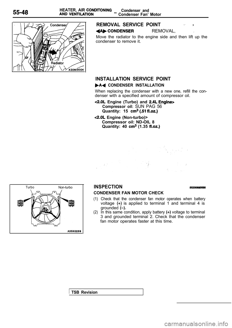 MITSUBISHI SPYDER 1990  Service Repair Manual HEATER,  AIR Condenser  and
  Condenser  Fan’  Motor
TurboNon-turbo
REMOVAL  SERVICE  POINT  ,
  REMOVAL, 
Move  the  radiator  to  the  engine  side  and  then  lift up  the
condenser  to  remove  