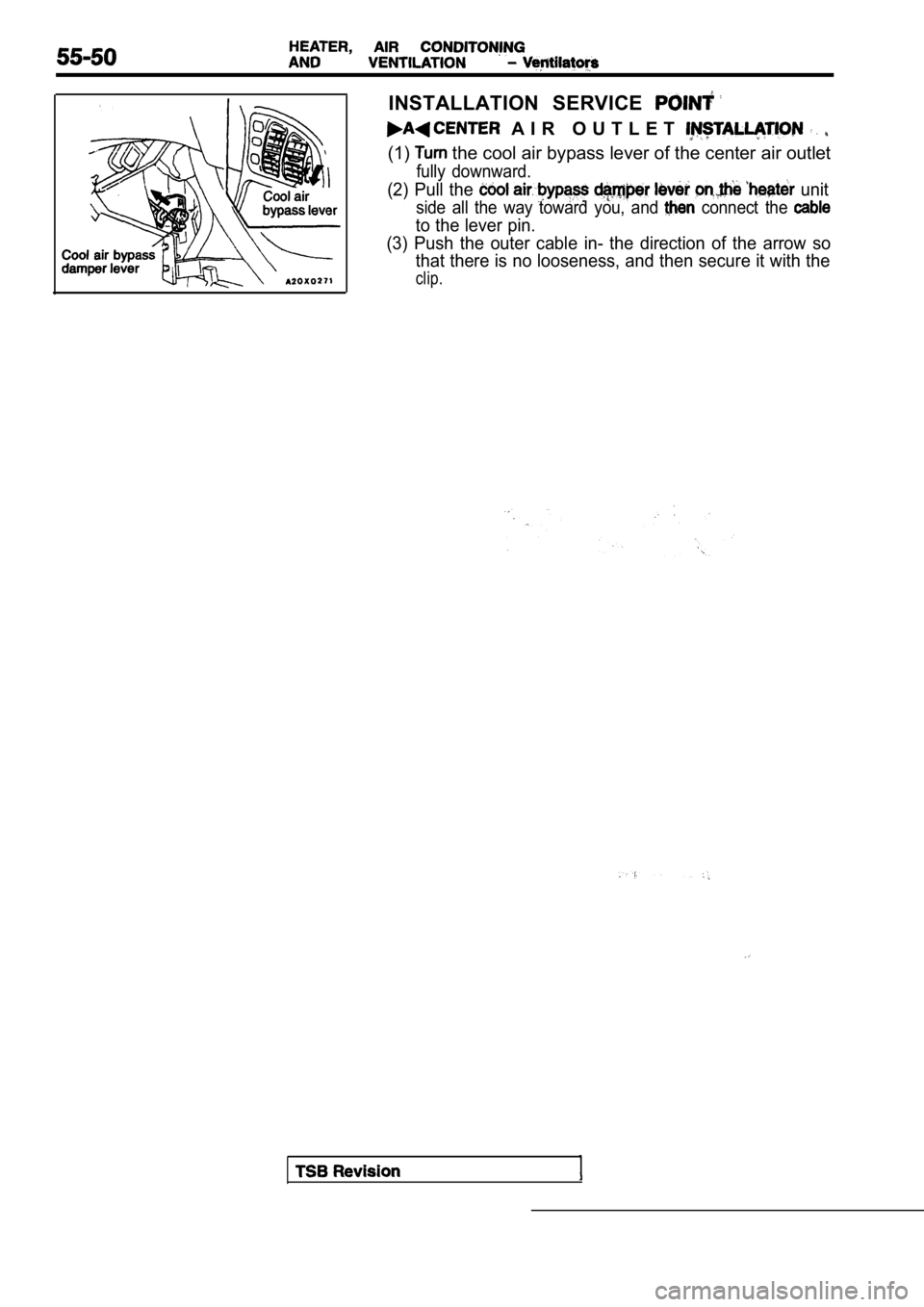 MITSUBISHI SPYDER 1990  Service Repair Manual INSTALLATION  SERVICE 
  A I R   O U T L E T  
(1) the cool air bypass lever of the center air outlet
fully  downward.
(2)  Pull  the   unit
side  all  the  way  toward  you,  and   connect  the 
to t