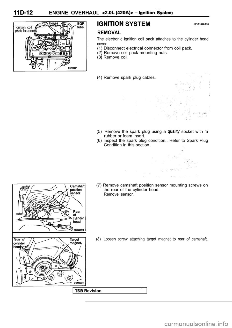 MITSUBISHI SPYDER 1990 Service Repair Manual ENGINE OVERHAUL
SYSTEM11301840018Ignition coil fasteners
cylinder
Rear of
REMOVAL
The electronic ignition coil pack attaches to the cylinder head
cover.
(1) Disconnect electrical con MITSUBISHI SPYDER 1990 Service Repair Manual ENGINE OVERHAUL
SYSTEM11301840018Ignition coil fasteners
cylinder
Rear of
REMOVAL
The electronic ignition coil pack attaches to the cylinder head
cover.
(1) Disconnect electrical con