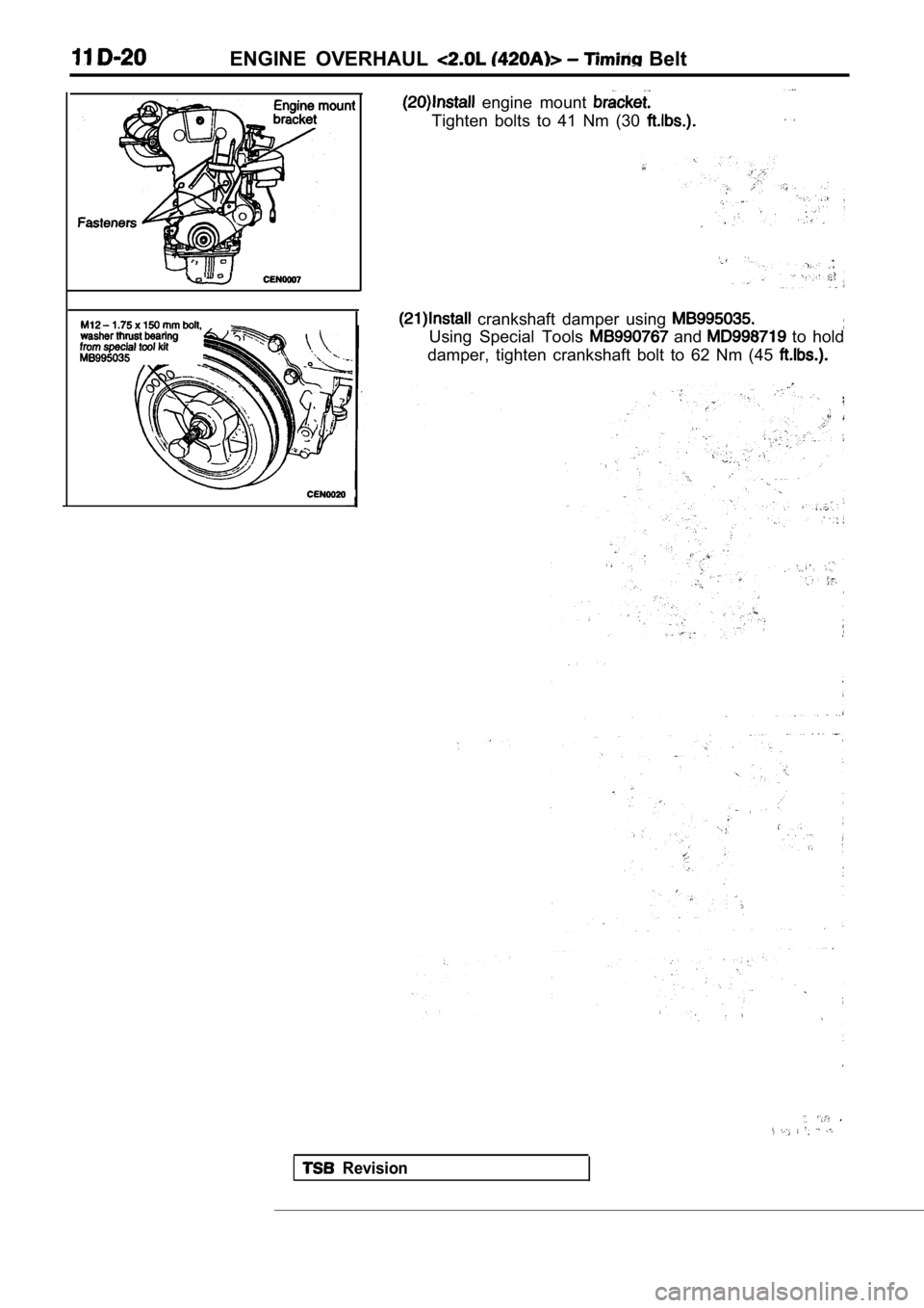 MITSUBISHI SPYDER 1990  Service Repair Manual ENGINE  OVERHAUL   Belt
  engine  mount 
Tighten  bolts  to  41  Nm  (30 
  crankshaft  damper  using 
Using  Special  Tools   and   to  hold
damper,  tighten  crankshaft  bolt  to  62  Nm  (45 
  Rev
