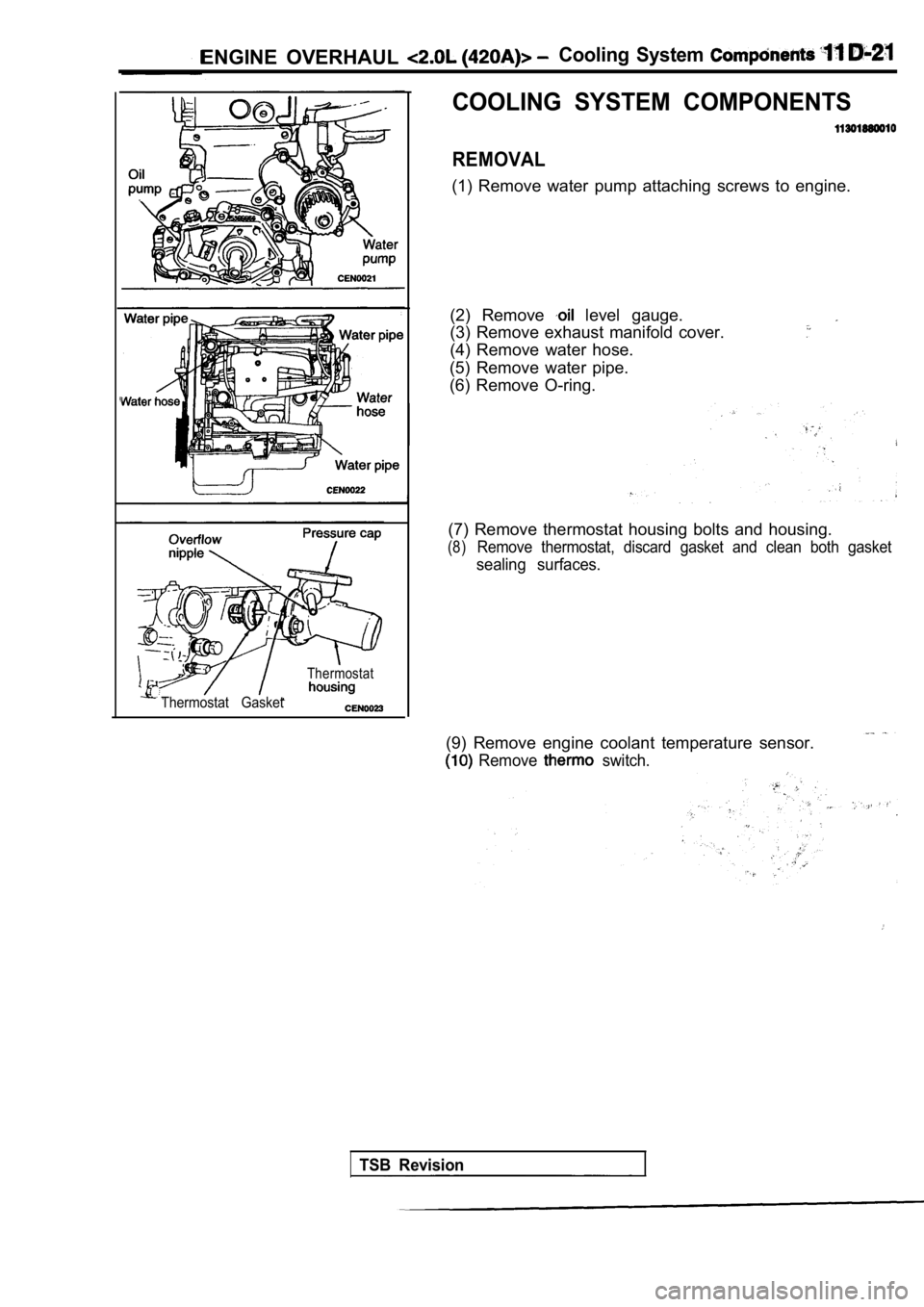 MITSUBISHI SPYDER 1990  Service Repair Manual ENGINE  OVERHAUL Cooling  System 
COOLING  SYSTEM  COMPONENTS
REMOVAL
(1)  Remove  water  pump  attaching  screws  to  engine.
Thermostat
Thermostat  Gasket
(2)  Remove   level  gauge.
(3)  Remove  ex