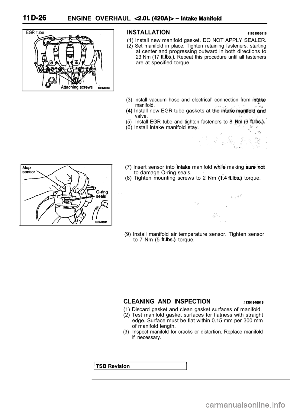 MITSUBISHI SPYDER 1990  Service Repair Manual ENGINE  OVERHAUL 
EGR  tubeINSTALLATION11661966616
(1)  Install  new  manifold  gasket.  DO  NOT  APPLY  SEALER.
(2)  Set  manifold  in  place.  Tighten  retaining  fasteners,  starting
at  center  an