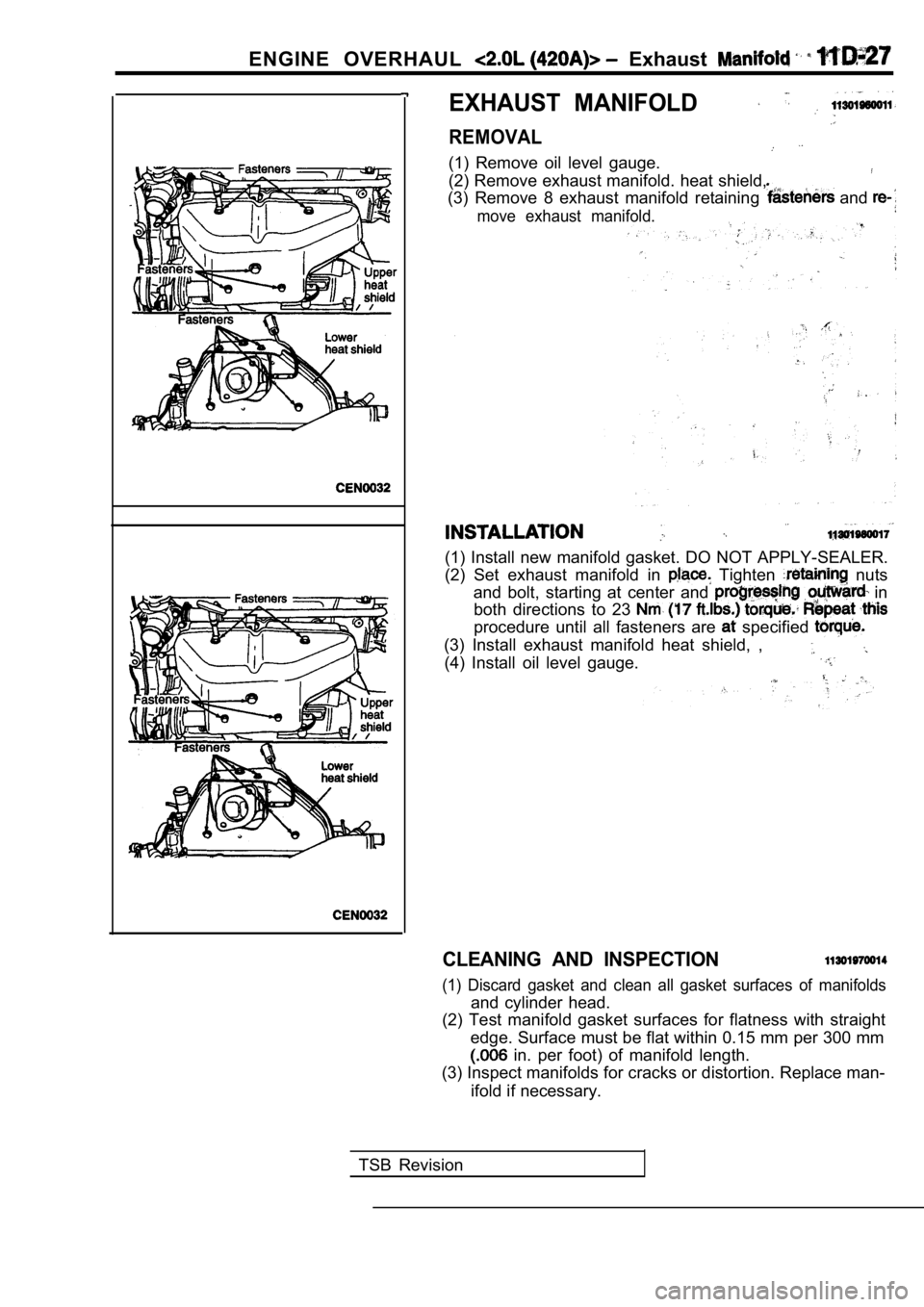 MITSUBISHI SPYDER 1990  Service Repair Manual ENGINE  OVERHAUL   Exhaust 
EXHAUST  MANIFOLD
REMOVAL
(1)  Remove  oil  level  gauge. 
(2) Remove exhaust manifold. heat shield,
(3)  Remove  8  exhaust  manifold  retaining  and 
move  exhaust  manif