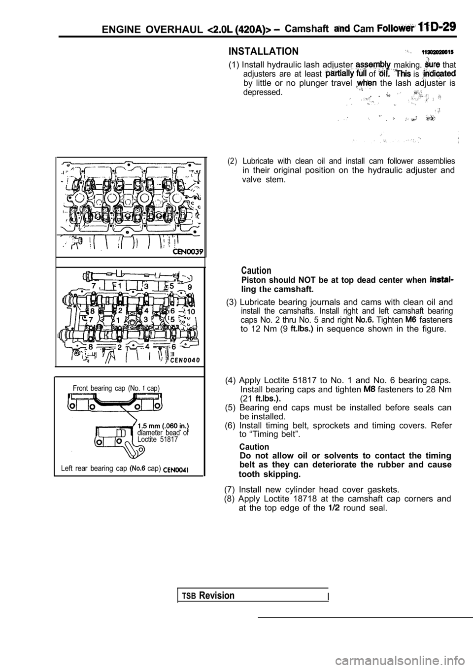MITSUBISHI SPYDER 1990  Service Repair Manual ENGINE  OVERHAUL Camshaft  Cam 
INSTALLATION
I
Front  bearing  cap  (No.   cap)
diameter  bead  of Loctite  51817
Left  rear  bearing  cap   cap) 
(1) Install hydraulic lash adjuster 
adjusters  are  