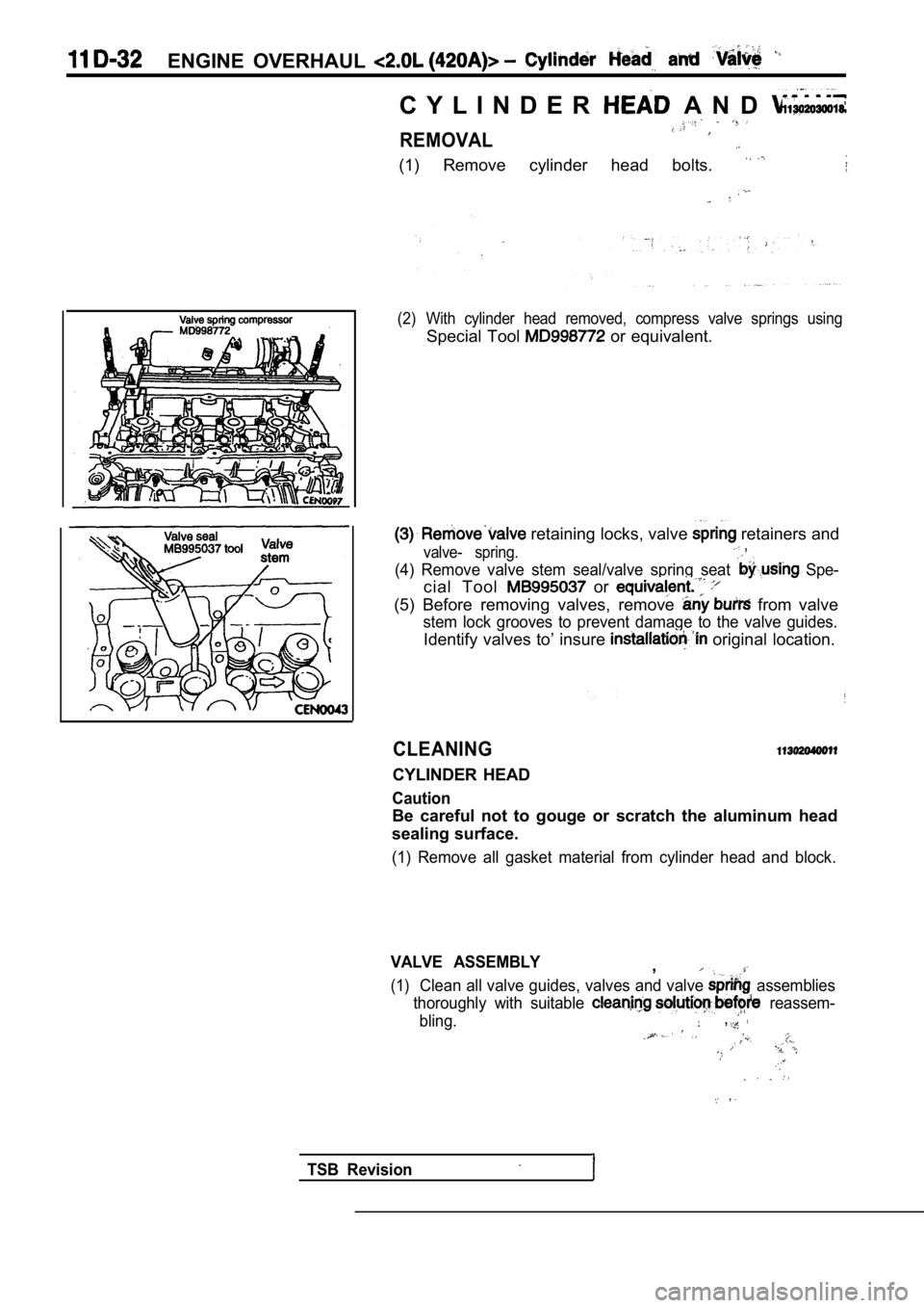 MITSUBISHI SPYDER 1990  Service Repair Manual ENGINE  OVERHAUL 
C Y L I N D E R  A N D  
REMOVAL
(1)  Remove  cylinder  head  bolts. 
(2) With  cylinder  head  removed,  compress  valve  springs  using
Special  Tool   or  equivalent.
 retaining l