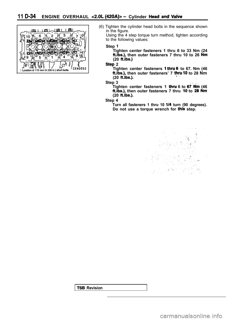 MITSUBISHI SPYDER 1990  Service Repair Manual 11ENGINE  OVERHAUL   Cylinder 
l 
(6)  Tighten  the  cylinder  head  bolts  in  the  sequence  shown
in  the  figure.
Using  the  4  step  torque  turn  method,  tighten  accord ing
to  the  following