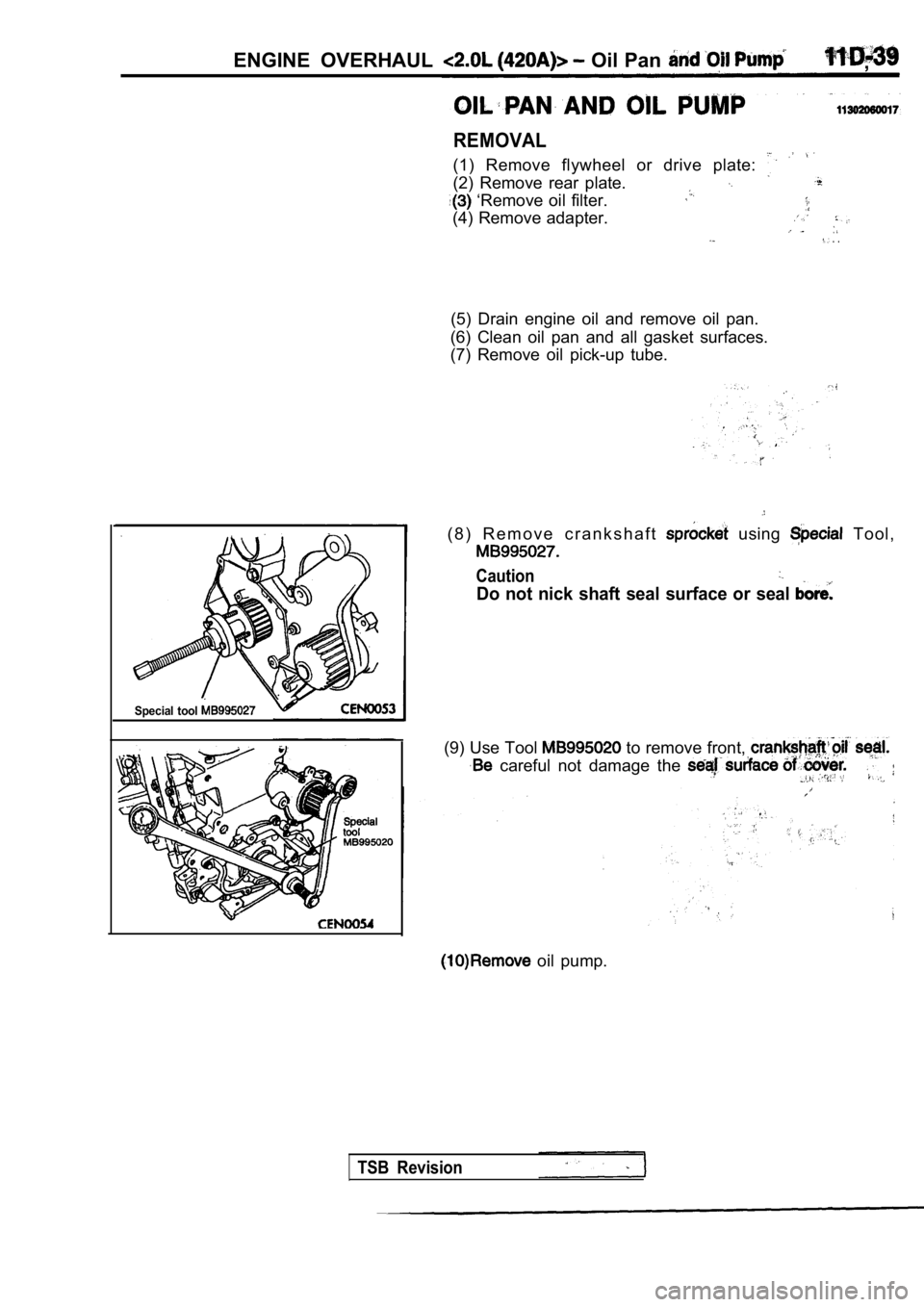 MITSUBISHI SPYDER 1990  Service Repair Manual ENGINE  OVERHAUL  Oil Pan,
Special  tool 
REMOVAL
(1)  Remove  flywheel  or  drive  plate: 
(2)  Remove  rear  plate.
  ‘Remove  oil  filter.
(4) Remove adapter.
  .  .
(5)  Drain  engine  oil  and 