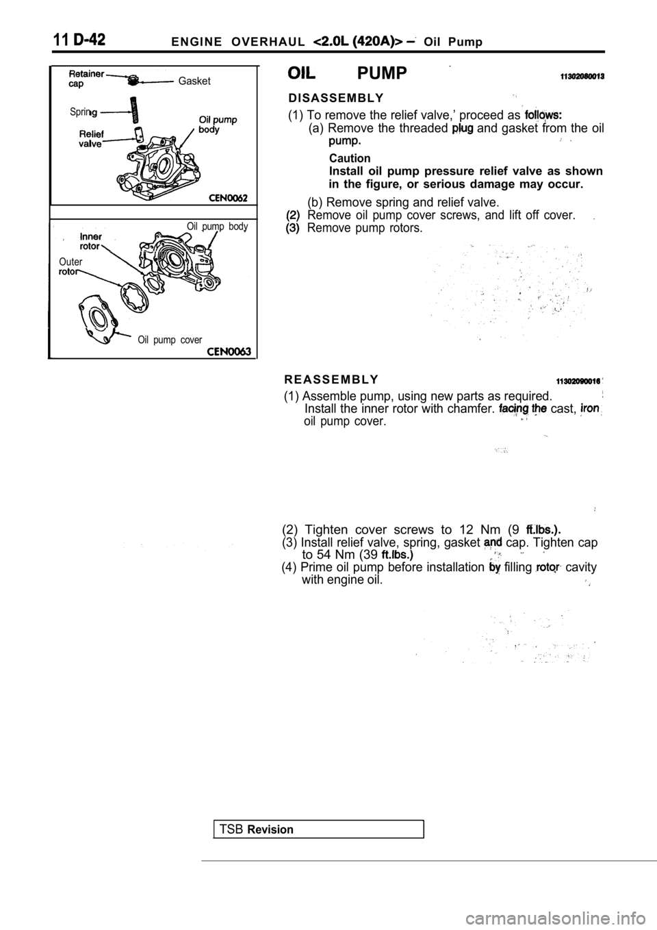 MITSUBISHI SPYDER 1990  Service Repair Manual 11E N G I N E   O V E R H A U L    Oil  Pump
  Gasket
Sprin
Oil  pump  body
Outer
Oil  pump  cover
  PUMP 
D I S A S S E M B L Y
(1) To remove the relief valve,’ proceed as 
(a)  Remove  the  thread
