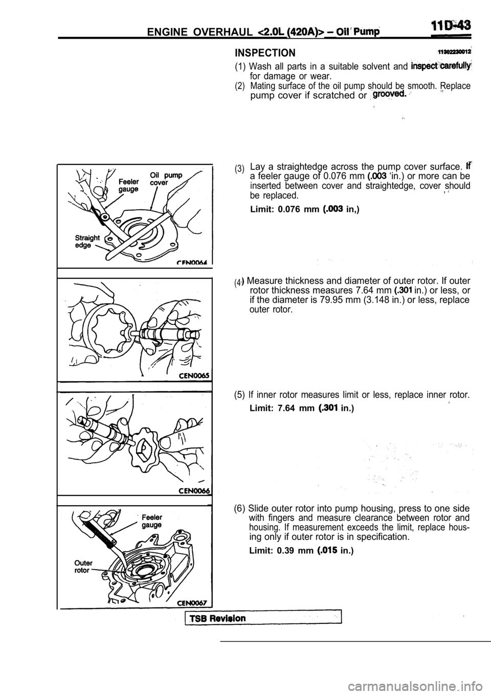 MITSUBISHI SPYDER 1990  Service Repair Manual ENGINE  OVERHAUL 
INSPECTION
(1)  Wash  all  parts  in  a  suitable  solvent  and 
for  damage  or  wear.
(2)Mating  surface  of  the  oil  pump  should  be  smooth.  Replace
pump  cover  if  scratche