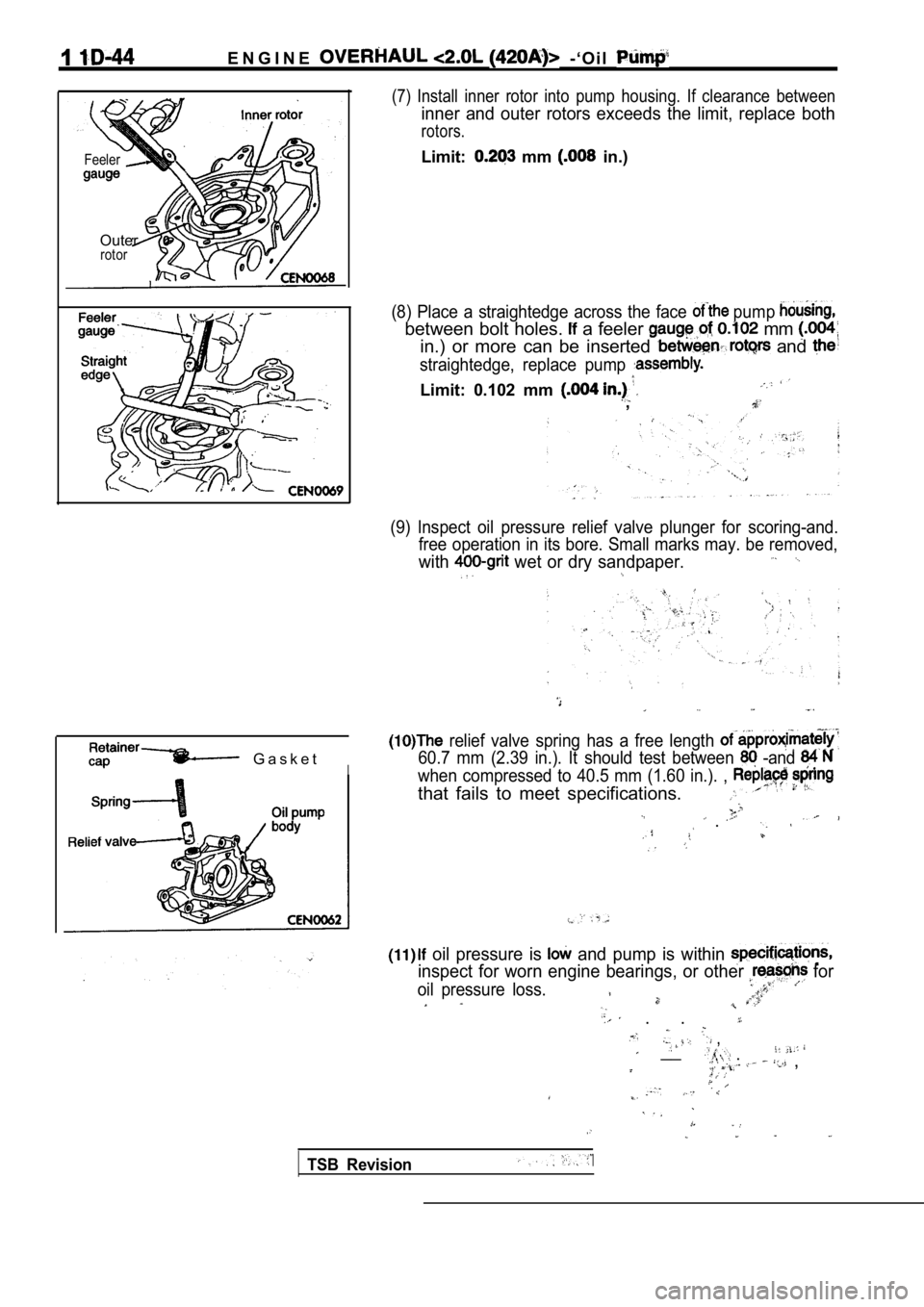 MITSUBISHI SPYDER 1990  Service Repair Manual 1E N G I N E  - ‘ O i l  
Feeler
Outer0rotor
G a s k e tI
(7)  Install  inner  rotor  into  pump  housing.  If  clear ance  between
inner  and  outer  rotors  exceeds  the  limit,  replace  b oth
ro