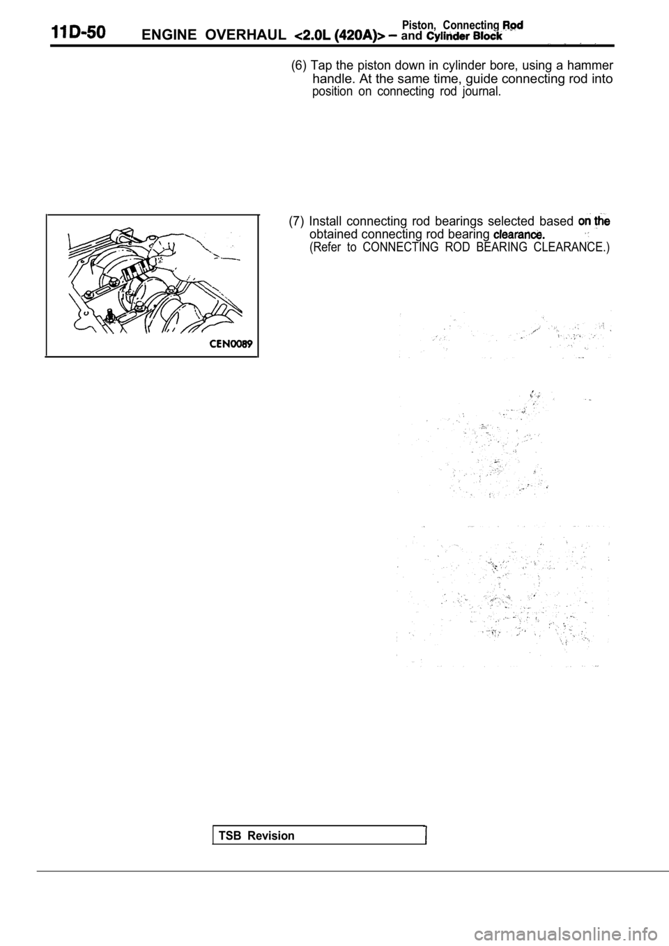 MITSUBISHI SPYDER 1990 Service Repair Manual Piston, ConnectingENGINE OVERHAUL and
(6) Tap the piston down in cylinder bore, using a hammer
handle. At the same time, guide connecting rod into
position on connecting rod journal.
(7) Ins MITSUBISHI SPYDER 1990 Service Repair Manual Piston, ConnectingENGINE OVERHAUL and
(6) Tap the piston down in cylinder bore, using a hammer
handle. At the same time, guide connecting rod into
position on connecting rod journal.
(7) Ins