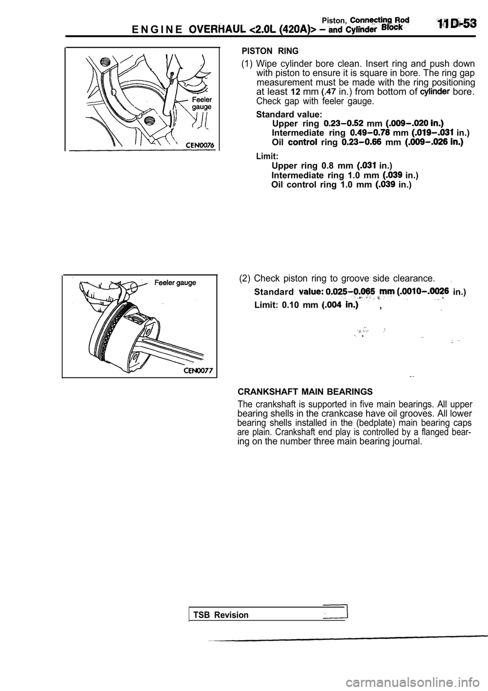 MITSUBISHI SPYDER 1990 Service Repair Manual Piston,
E N G I N E
PISTON RING
(1) Wipe cylinder bore clean. Insert ring and push down
with piston to ensure it is square in bore. The rin g gap
measurement must be made with the ring MITSUBISHI SPYDER 1990 Service Repair Manual Piston,
E N G I N E
PISTON RING
(1) Wipe cylinder bore clean. Insert ring and push down
with piston to ensure it is square in bore. The rin g gap
measurement must be made with the ring