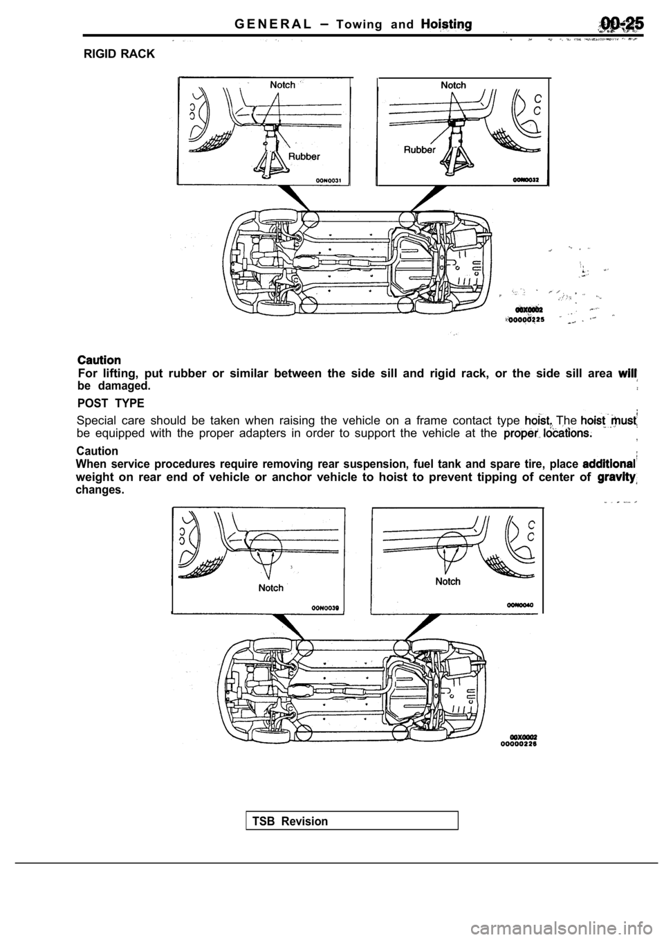 MITSUBISHI SPYDER 1990  Service Owners Manual G E N E R A L  T o w i n g   a n d  
RIGID  RACK
For  lifting,  put  rubber  or  similar  between  the  side  sill  and  rigid  rack,  or  the  side  sill  area 
be  damaged.
POST  TYPE
Special  care 