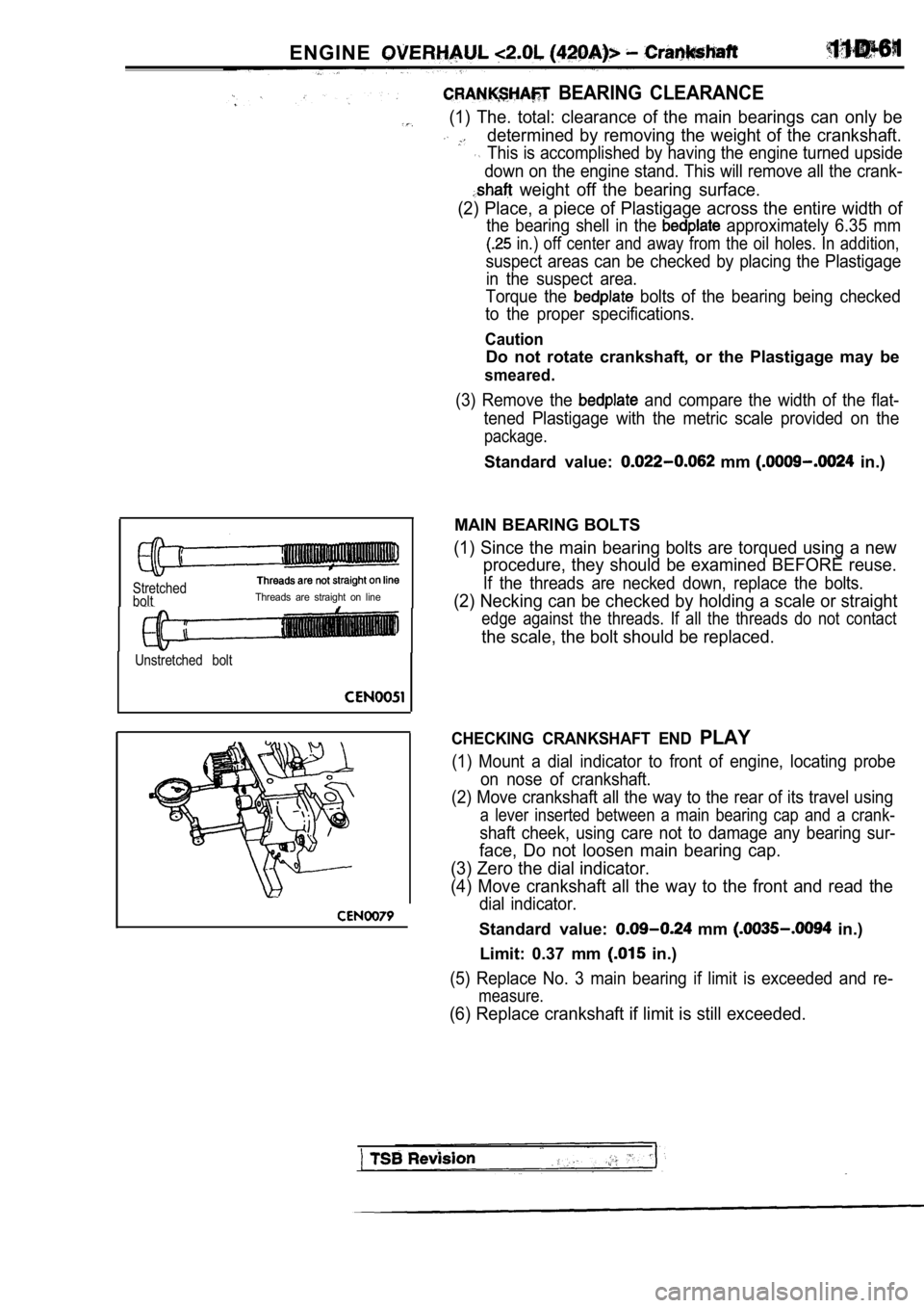 MITSUBISHI SPYDER 1990 Service Repair Manual ENGINE
BEARING CLEARANCE
(1) The. total: clearance of the main bearings can only be
determined by removing the weight of the crankshaft .
This is accomplished by having the engine t MITSUBISHI SPYDER 1990 Service Repair Manual ENGINE
BEARING CLEARANCE
(1) The. total: clearance of the main bearings can only be
determined by removing the weight of the crankshaft .
This is accomplished by having the engine t