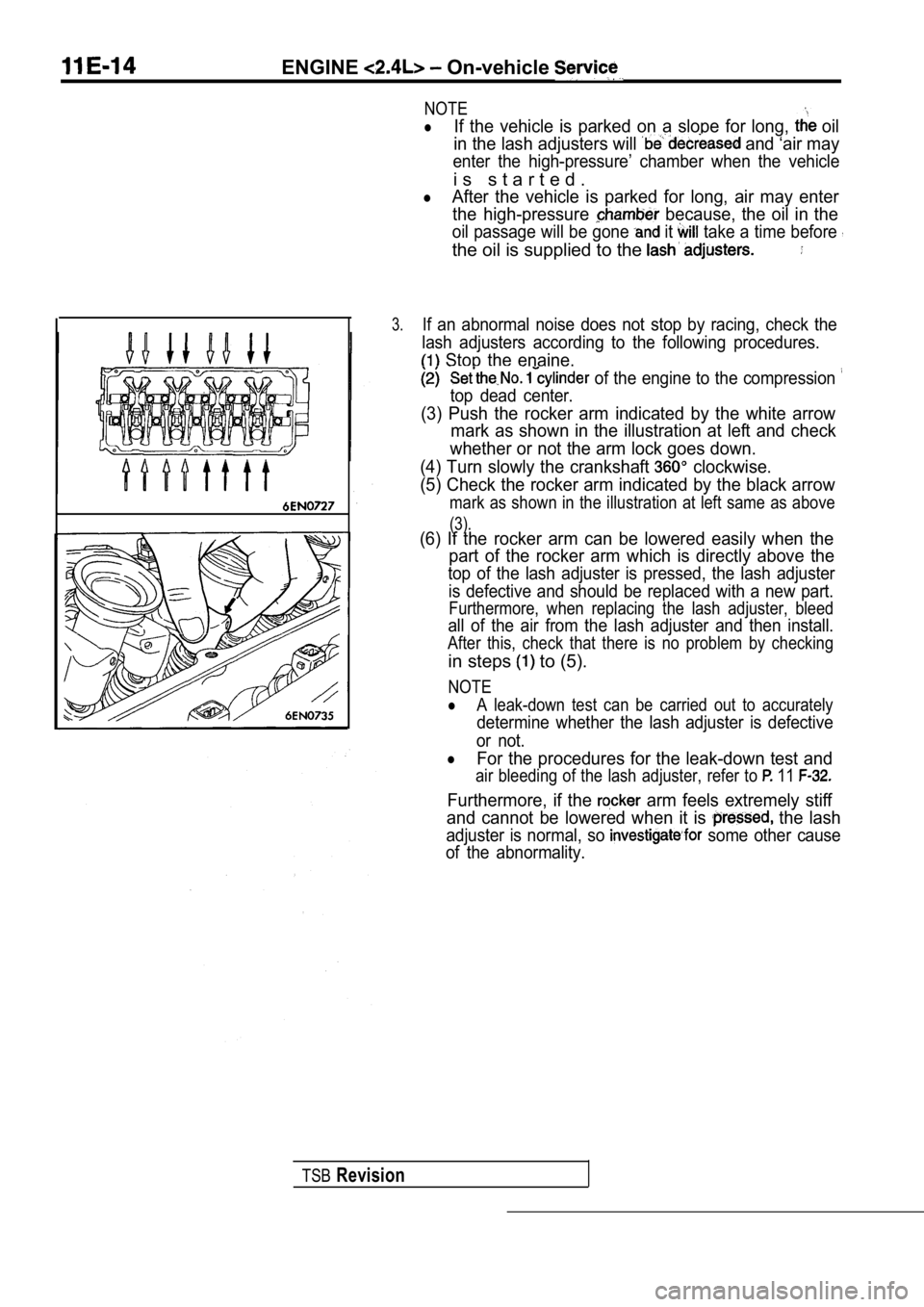 MITSUBISHI SPYDER 1990 Service Repair Manual ENGINE On-vehicle
NOTE
lIf the vehicle is parked on a slope for long, oil
in the lash adjusters will
and ‘air may
enter the high-pressure’ chamber when the vehicle
i s s t a r MITSUBISHI SPYDER 1990 Service Repair Manual ENGINE On-vehicle
NOTE
lIf the vehicle is parked on a slope for long, oil
in the lash adjusters will
and ‘air may
enter the high-pressure’ chamber when the vehicle
i s s t a r