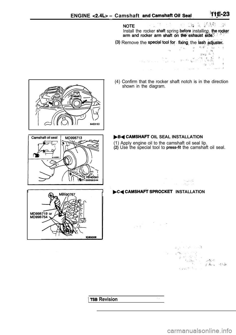 MITSUBISHI SPYDER 1990  Service Repair Manual ENGINECamshaft
Install  the  rocker   spring   installing, 
 Remove the  the 
  . 
.,
(4)  Confirm  that  the  rocker  shaft  notch  is  in  the  direction
shown  in  the  diagram.
 OIL SEAL INSTALLAT