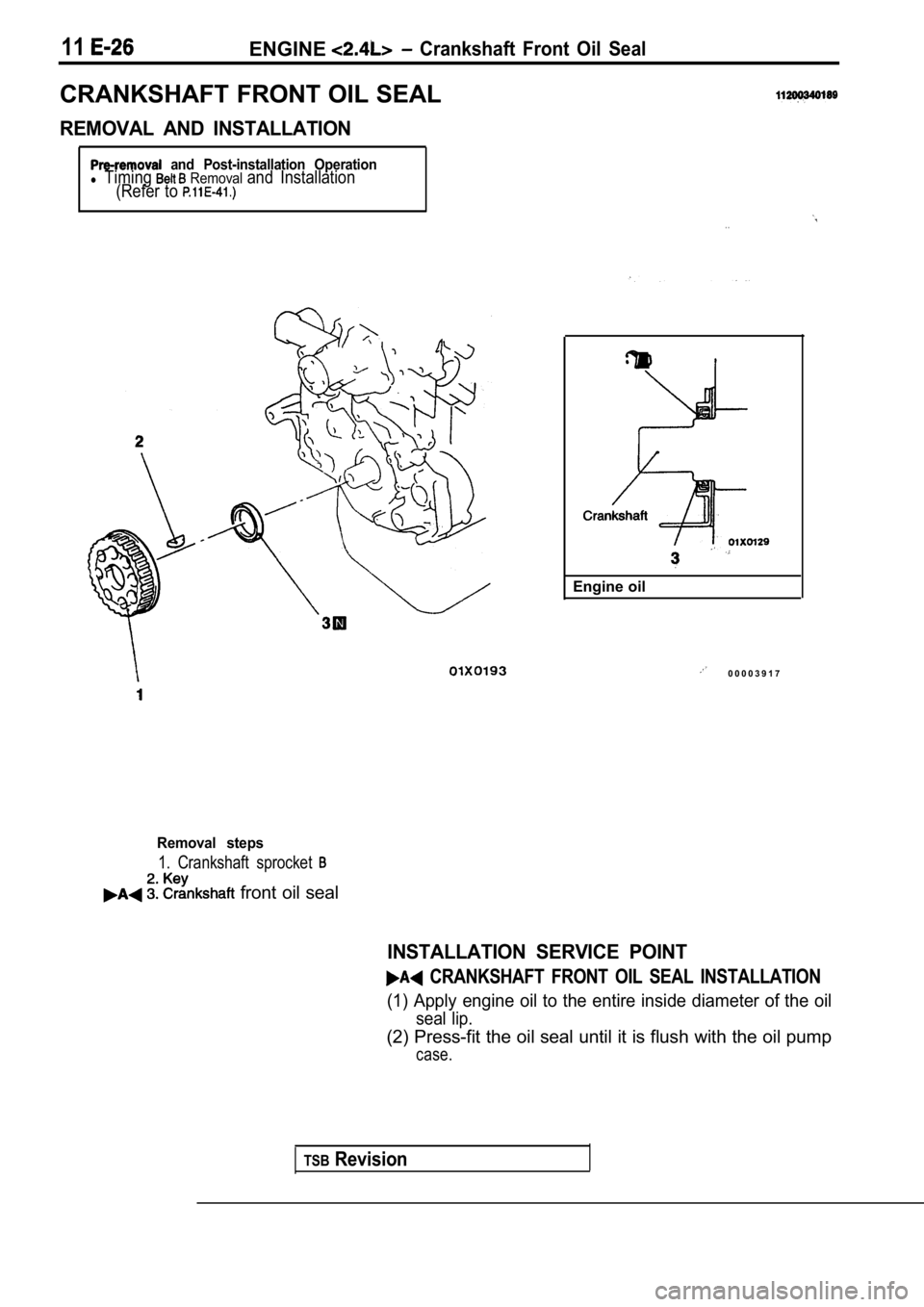 MITSUBISHI SPYDER 1990  Service Repair Manual 11ENGINE  Crankshaft  Front  Oil  Seal
CRANKSHAFT FRONT OIL SEAL
REMOVAL  AND  INSTALLATION
  and  Post-installation  Operationl Timing  Removal and  Installation
(Refer  to 
. .
TSBRevision
Engine oi