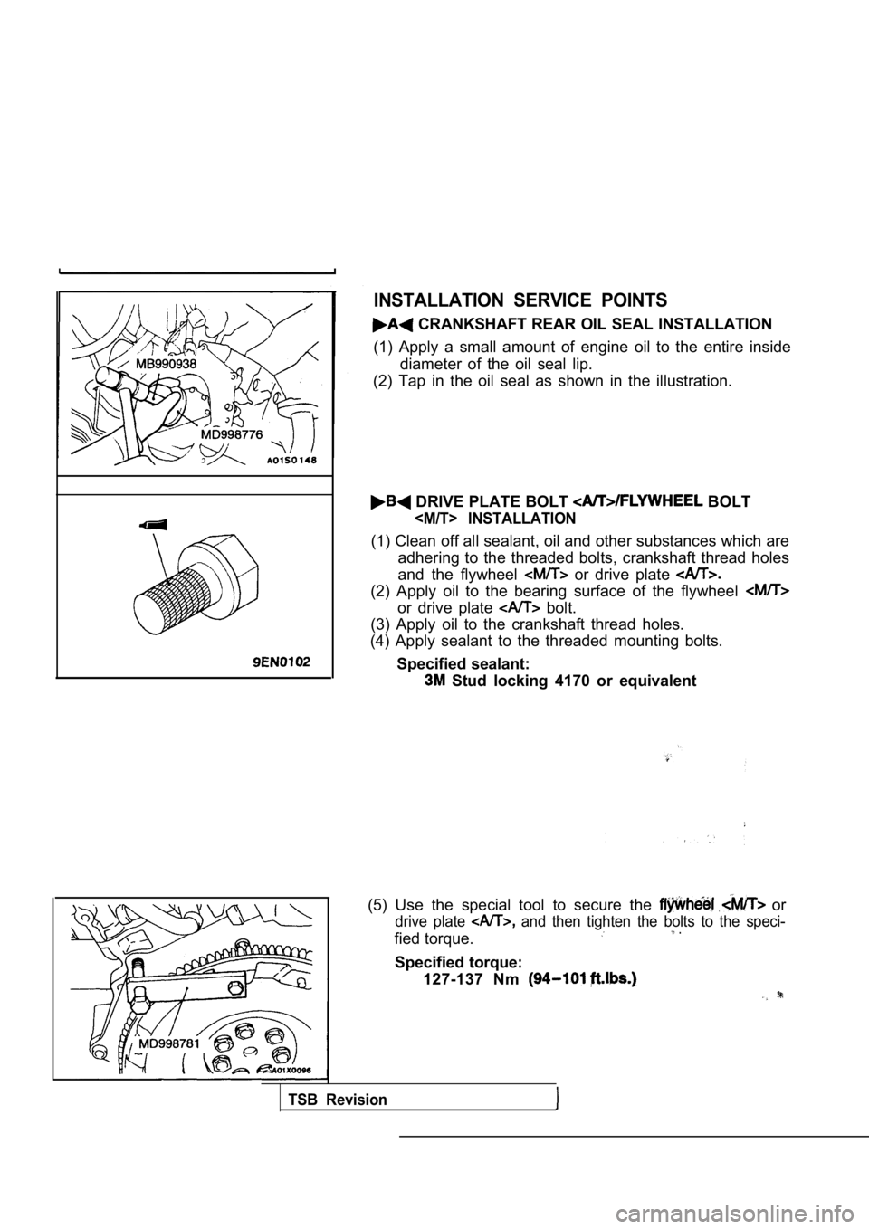 MITSUBISHI SPYDER 1990  Service Repair Manual INSTALLATION  SERVICE  POINTS
 CRANKSHAFT REAR OIL SEAL INSTALLATION
(1)  Apply  a  small  amount  of  engine  oil  to  the  entir e  inside
diameter  of  the  oil  seal  lip.
(2)  Tap  in  the  oil  