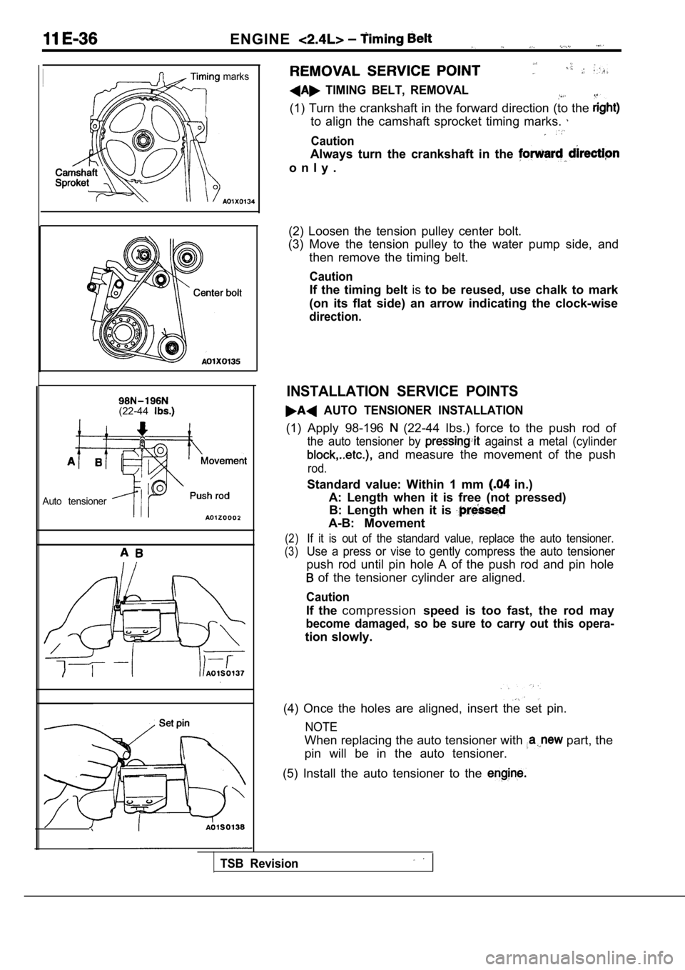MITSUBISHI SPYDER 1990  Service Repair Manual ENGINE
marks
(22-44
Auto  tensioner
  TIMING  BELT,  REMOVAL
(1) Turn the crankshaft in the forward direction (to the 
to  align  the  camshaft  sprocket  timing  marks. 
Caution
Always  turn  the  cr