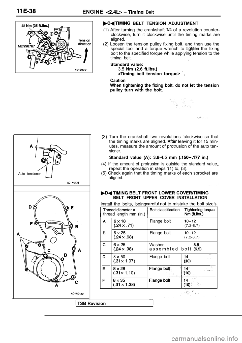 MITSUBISHI SPYDER 1990  Service Repair Manual ENGINE  Belt
48
Auto  tensioner
A
  BELT  TENSION  ADJUSTMENT
(1)  After  turning  the  crankshaft 
  of  a  revolution  counter-
clockwise,  turn  it  clockwise  until  the  timing  marks   are
align