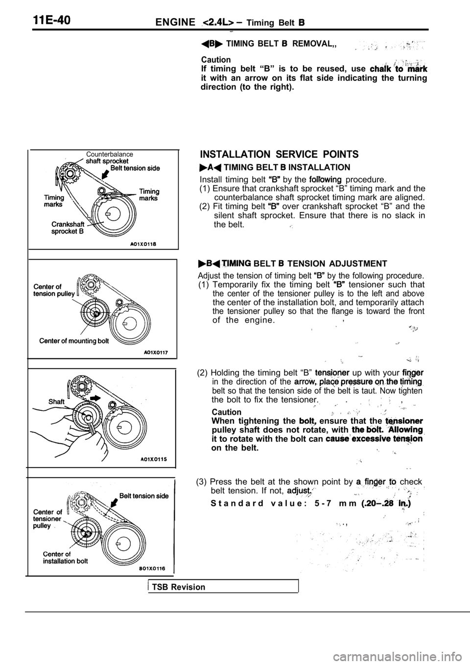 MITSUBISHI SPYDER 1990  Service Repair Manual ENGINE  Timing  Belt 
  TIMING  BELT   REMOVAL,,
Caution
If  timing  belt  “B”  is  to  be  reused,  use 
it  with  an  arrow  on  its  flat  side  indicating  the  tu rning
direction  (to  the  r