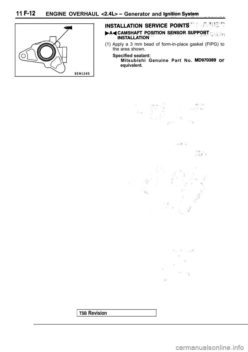 MITSUBISHI SPYDER 1990  Service Repair Manual 11ENGINE  OVERHAUL   Generator  and 
TSBRevision
(1)  Apply  a  3  mm  bead  of  form-in-place  gasket  (FIPG)  to
the  area  shown.
Specified sealant: M i t s u b i s h i   G e n u i n e   P a r t   
