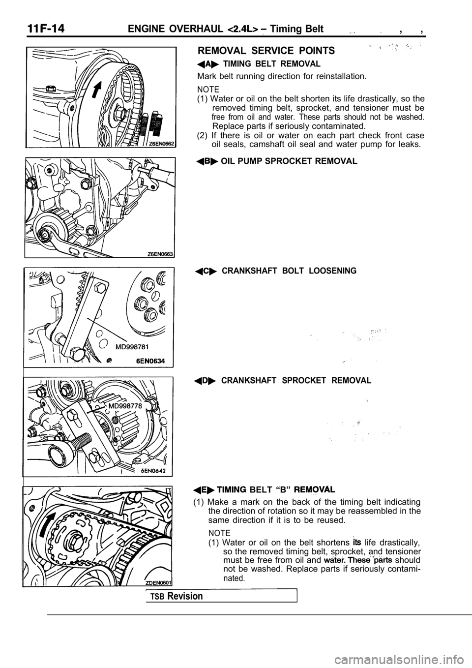 MITSUBISHI SPYDER 1990  Service Repair Manual ENGINE  OVERHAUL   Timing  Belt  ,  ,
REMOVAL  SERVICE  POINTS
  TIMING  BELT  REMOVAL
Mark  belt  running  direction  for  reinstallation.
NOTE
(1) Water or oil on the belt shorten its life drastical