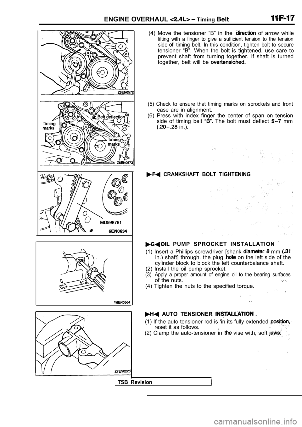 MITSUBISHI SPYDER 1990 Service Repair Manual ENGINE OVERHAUL Timing Belt
(4) Move the tensioner “B” in the of arrow while
lifting with a finger to give a sufficient tension to the tension
side timing belt. In this MITSUBISHI SPYDER 1990 Service Repair Manual ENGINE OVERHAUL Timing Belt
(4) Move the tensioner “B” in the of arrow while
lifting with a finger to give a sufficient tension to the tension
side timing belt. In this