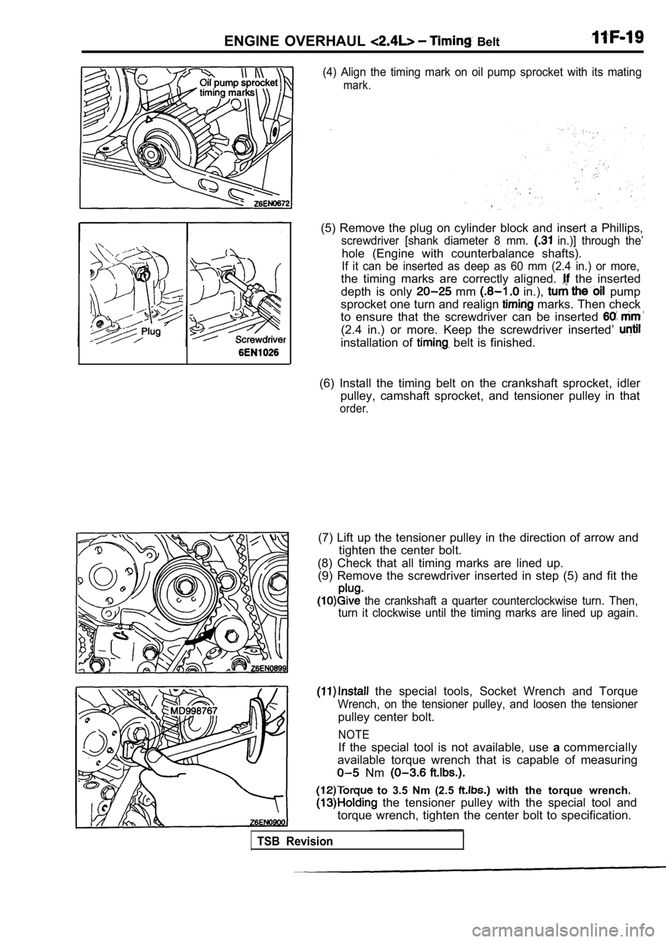 MITSUBISHI SPYDER 1990 Service Repair Manual ENGINE OVERHAUL Belt
(4) Align the timing mark on oil pump sprocket with its mating
mark.
(5) Remove the plug on cylinder block and insert a Phillips,
screwdriver [shank diame MITSUBISHI SPYDER 1990 Service Repair Manual ENGINE OVERHAUL Belt
(4) Align the timing mark on oil pump sprocket with its mating
mark.
(5) Remove the plug on cylinder block and insert a Phillips,
screwdriver [shank diame