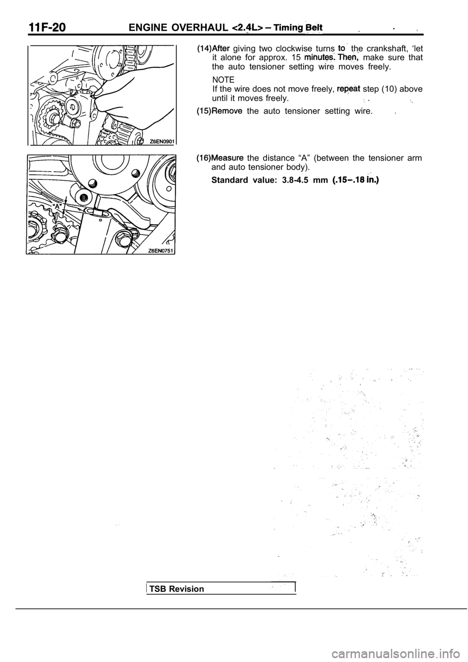 MITSUBISHI SPYDER 1990  Service Repair Manual ENGINE  OVERHAUL .
  giving  two  clockwise  turns   the  crankshaft,  ‘let
it  alone  for  approx.  15 
  make  sure  that
the  auto  tensioner  setting  wire  moves  freely.
NOTE
If the wire does 
