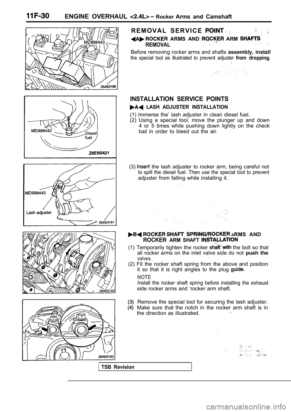 MITSUBISHI SPYDER 1990 Service Repair Manual ENGINE OVERHAUL Rocker Arms and Camshaft
R E M O V A L S E R V I C E
ARMS AND ARM
REMOVAL.
Before removing rocker arms and shafts assembly, install
the special tool as illustrated MITSUBISHI SPYDER 1990 Service Repair Manual ENGINE OVERHAUL Rocker Arms and Camshaft
R E M O V A L S E R V I C E
ARMS AND ARM
REMOVAL.
Before removing rocker arms and shafts assembly, install
the special tool as illustrated
